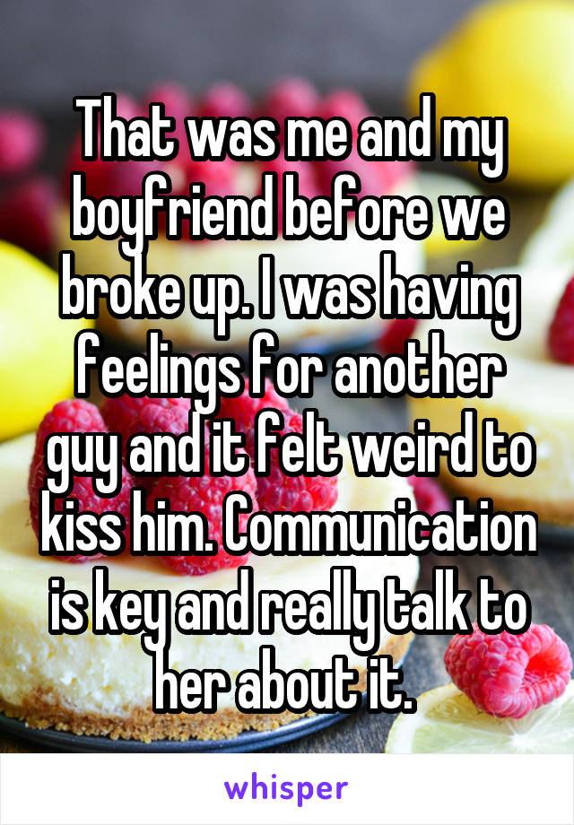 That was me and my boyfriend before we broke up. I was having feelings for another guy and it felt weird to kiss him. Communication is key and really talk to her about it. 