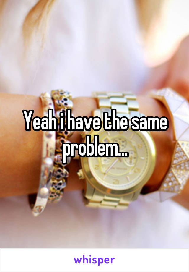 Yeah i have the same problem...