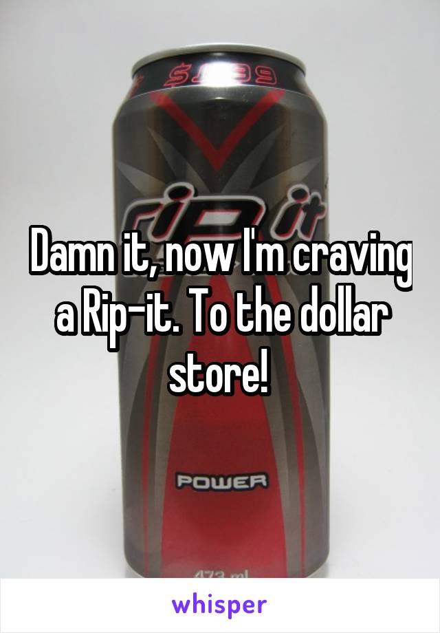 Damn it, now I'm craving a Rip-it. To the dollar store! 
