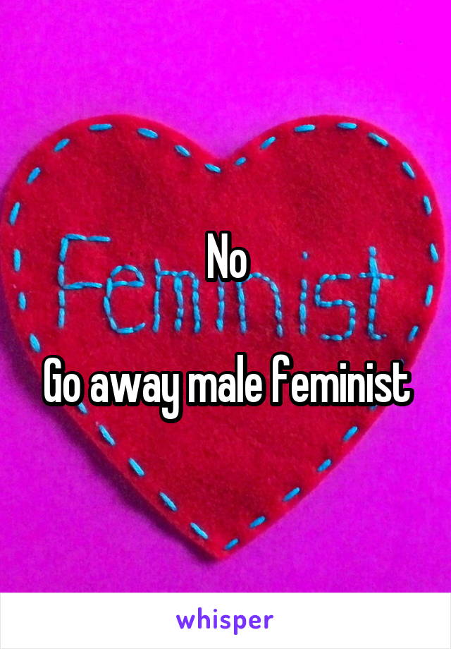 No

Go away male feminist