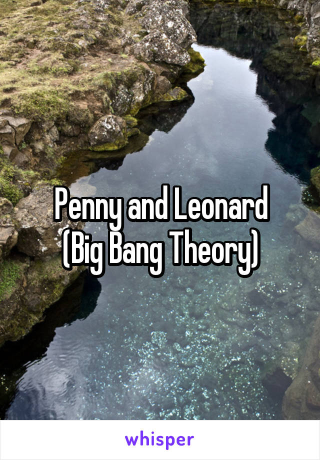 Penny and Leonard
(Big Bang Theory)