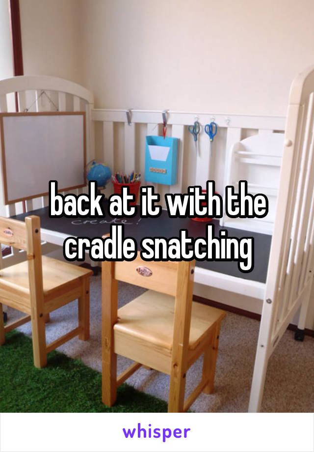 back at it with the cradle snatching