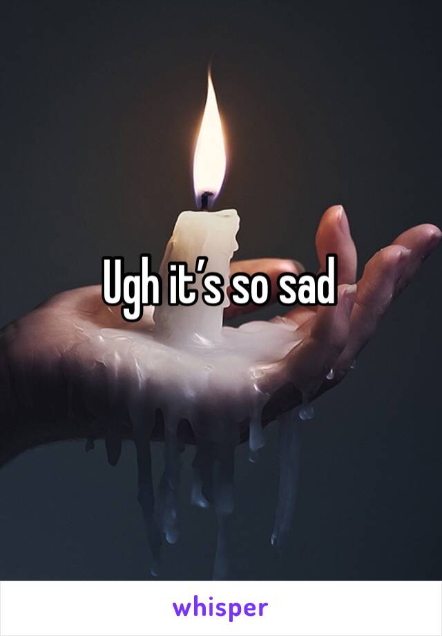 Ugh it’s so sad

