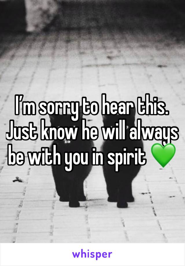 I’m sorry to hear this. Just know he will always be with you in spirit 💚