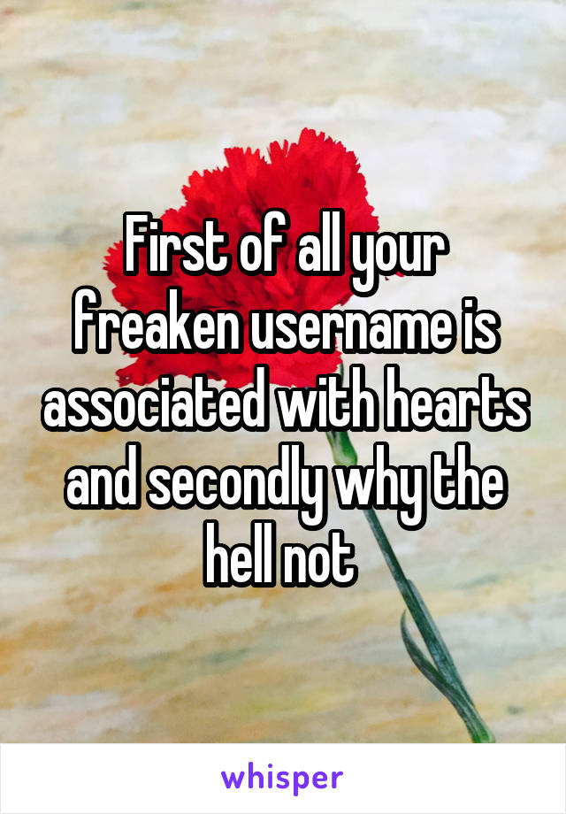 First of all your freaken username is associated with hearts and secondly why the hell not 