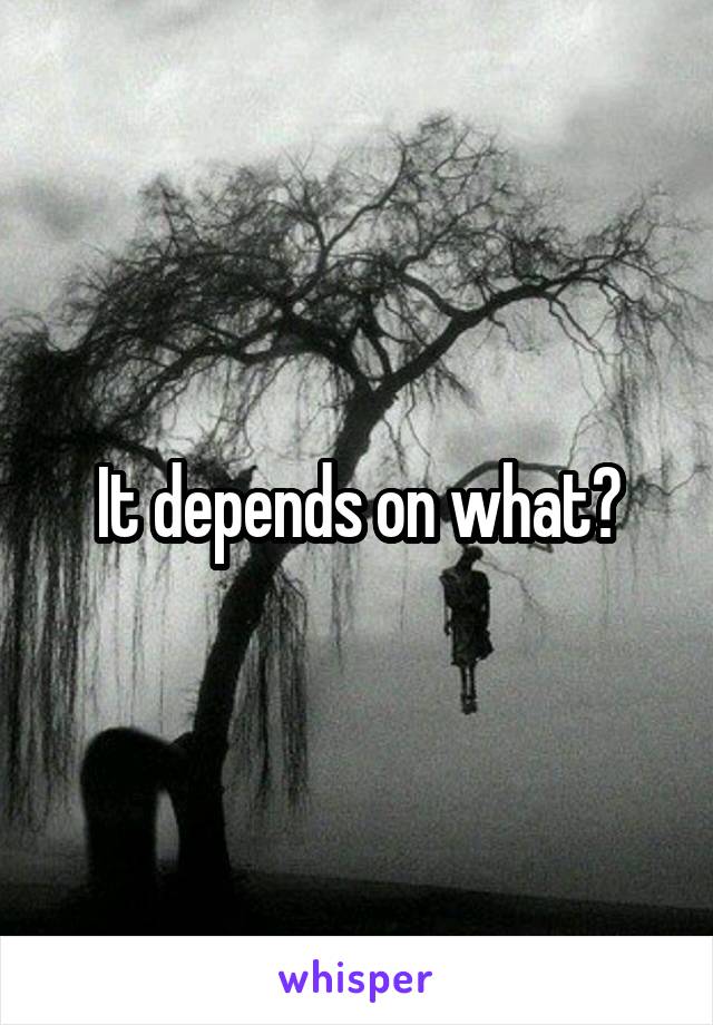 It depends on what?