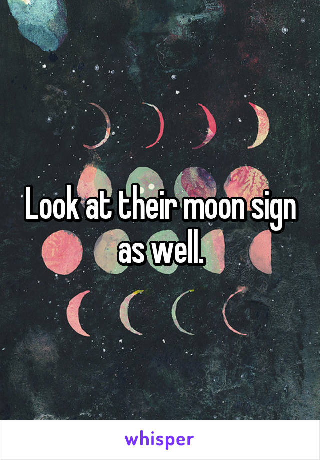 Look at their moon sign as well.