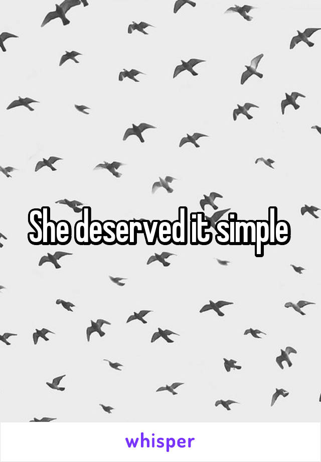 She deserved it simple 