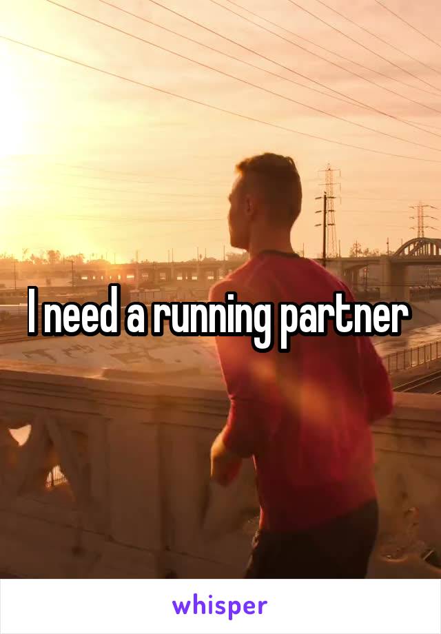 I need a running partner 