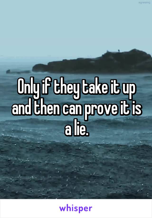 Only if they take it up and then can prove it is a lie.