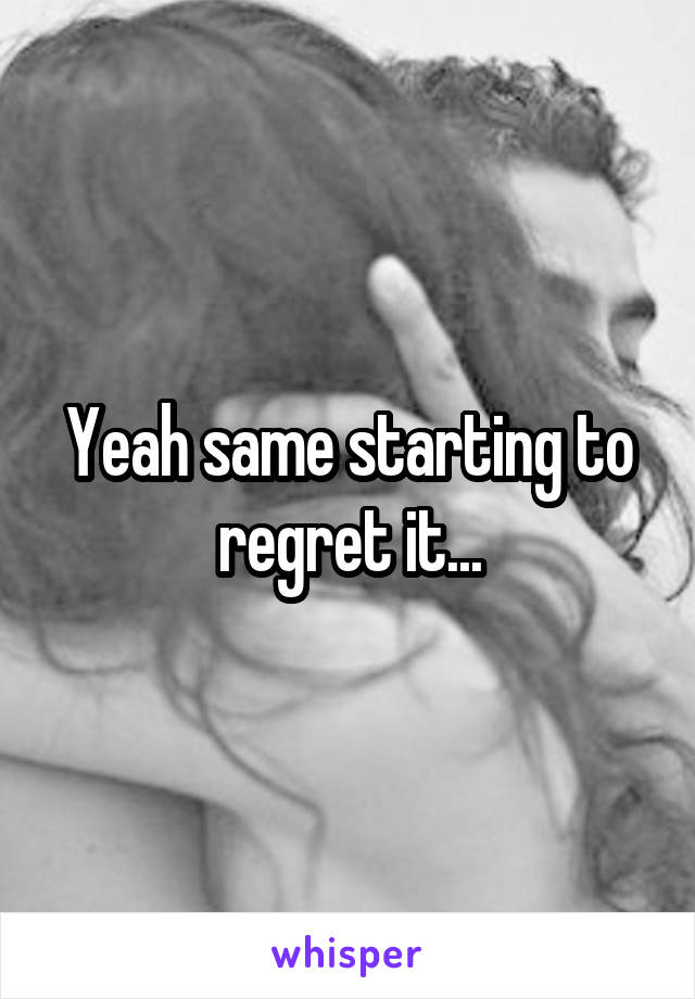 Yeah same starting to regret it...