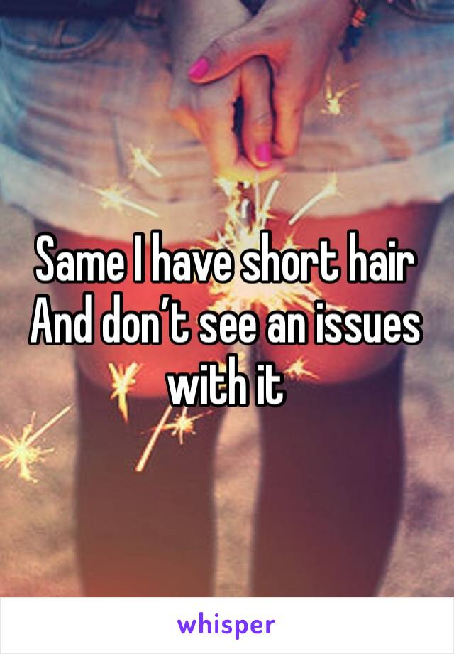 Same I have short hair
And don’t see an issues with it 