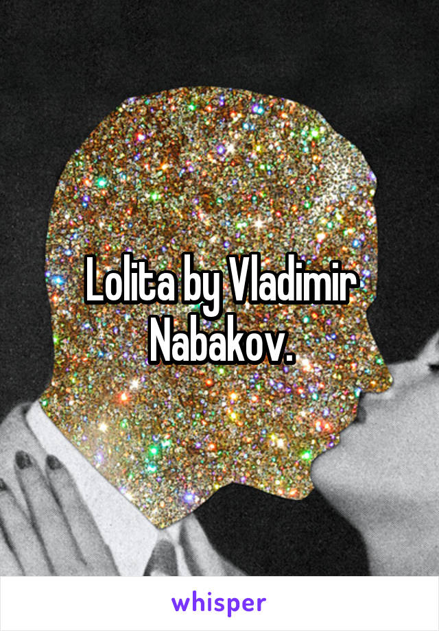 Lolita by Vladimir Nabakov.