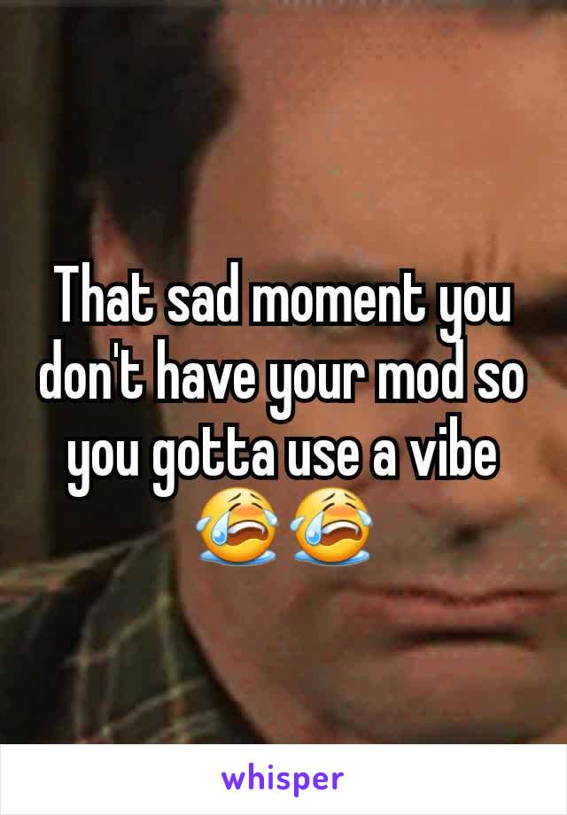 That sad moment you don't have your mod so you gotta use a vibe😭😭
