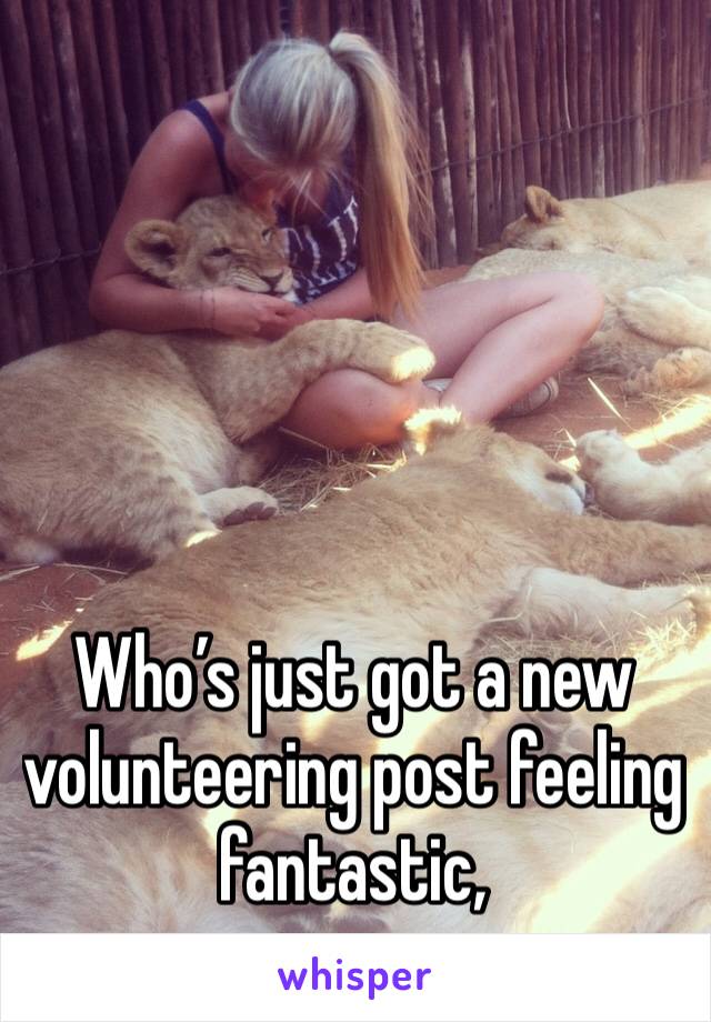 Who’s just got a new volunteering post feeling fantastic, 