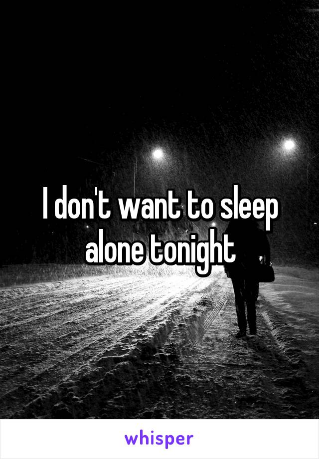 I don't want to sleep alone tonight