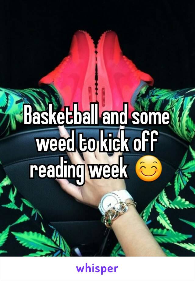 Basketball and some weed to kick off reading week 😊