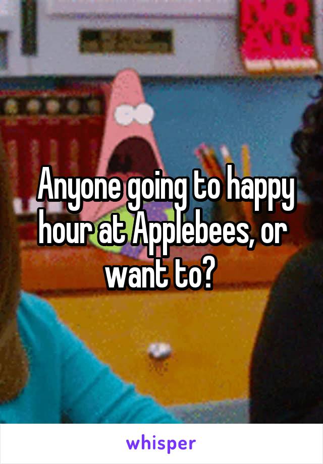  Anyone going to happy hour at Applebees, or want to? 