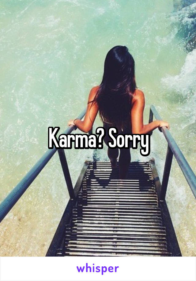 Karma? Sorry