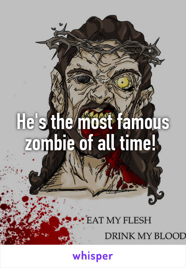 He's the most famous zombie of all time! 