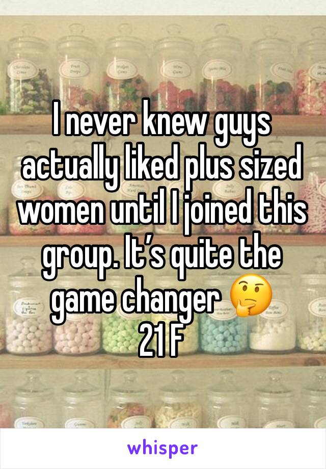 I never knew guys actually liked plus sized women until I joined this group. It’s quite the game changer 🤔
21 F