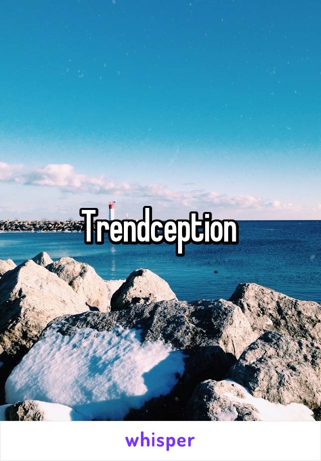 Trendception 
