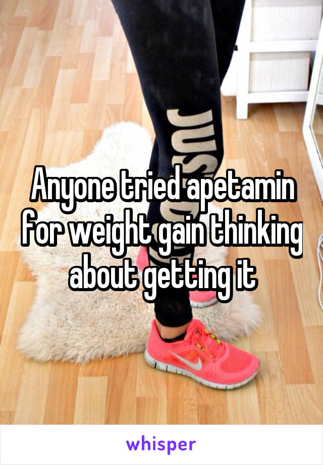 Anyone tried apetamin for weight gain thinking about getting it