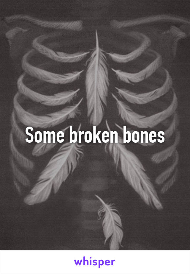Some broken bones