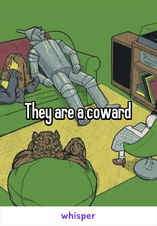 They are a coward 