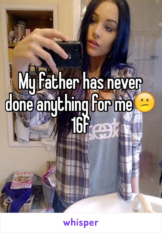 My father has never done anything for me😕
16f
