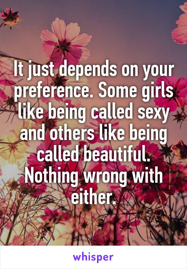 It just depends on your preference. Some girls like being called sexy and others like being called beautiful. Nothing wrong with either.