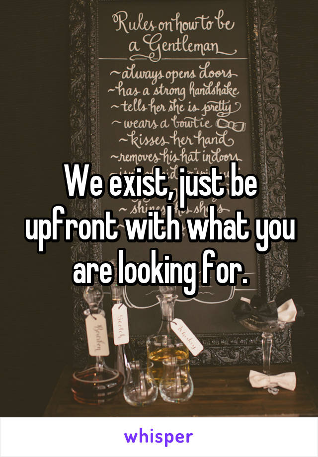 We exist, just be upfront with what you are looking for.