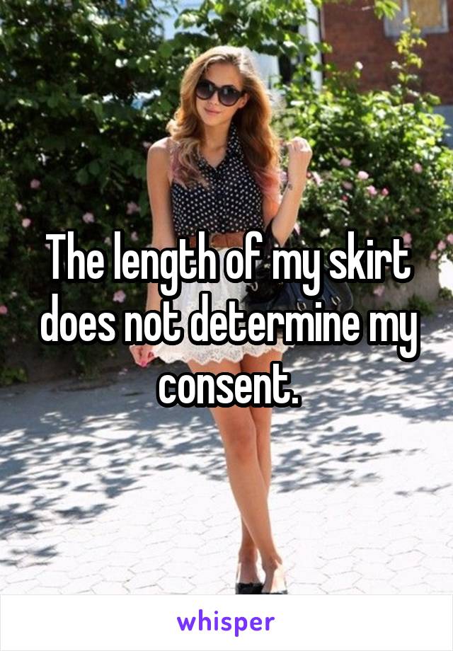 The length of my skirt does not determine my consent.
