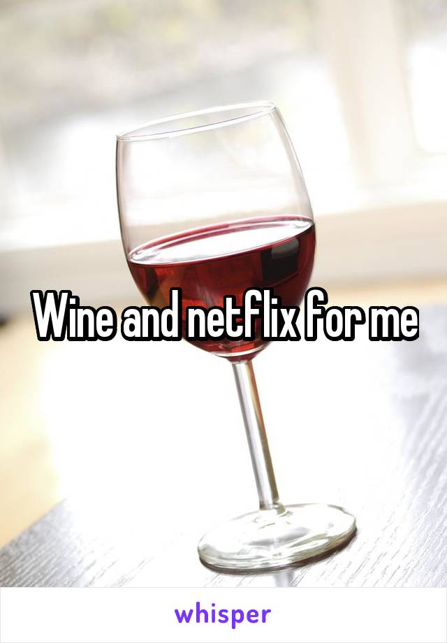 Wine and netflix for me