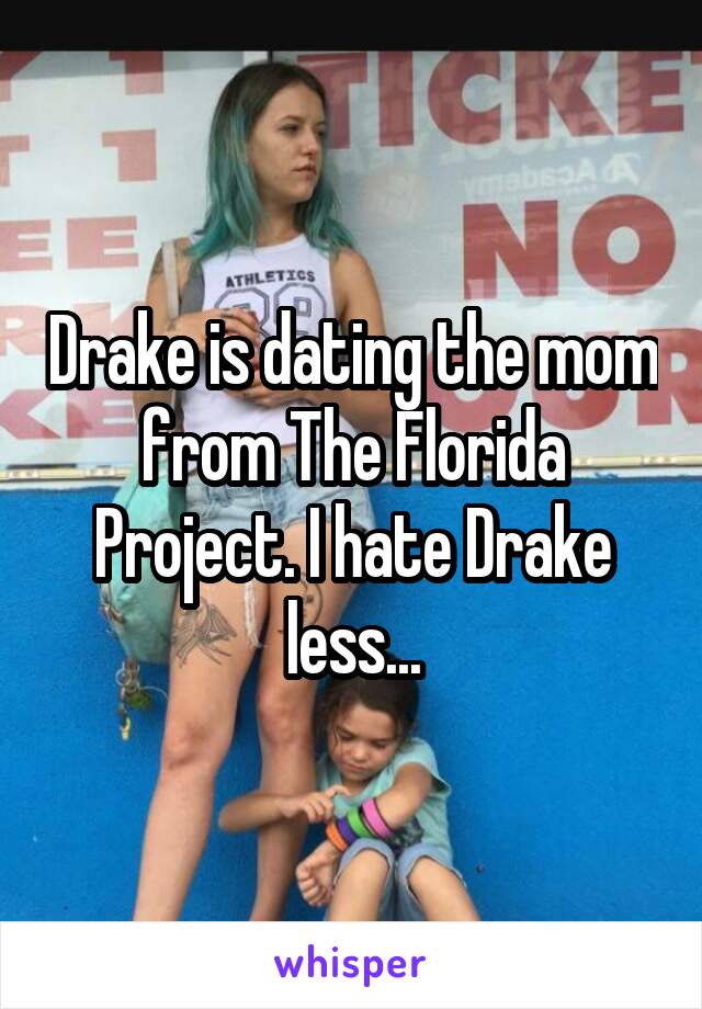 Drake is dating the mom from The Florida Project. I hate Drake less...