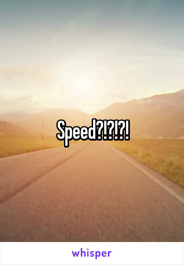 Speed?!?!?!