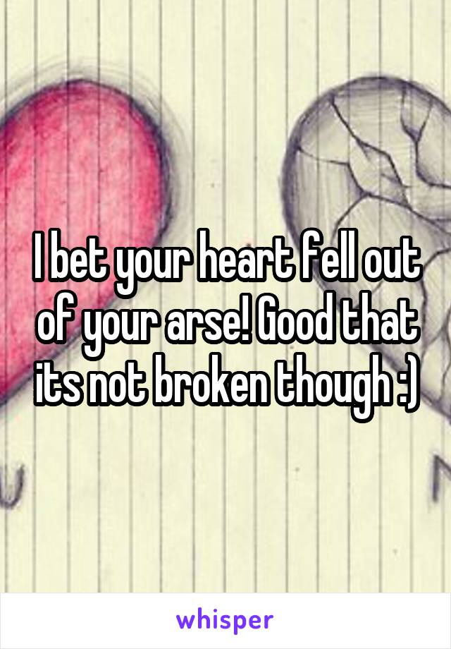 I bet your heart fell out of your arse! Good that its not broken though :)