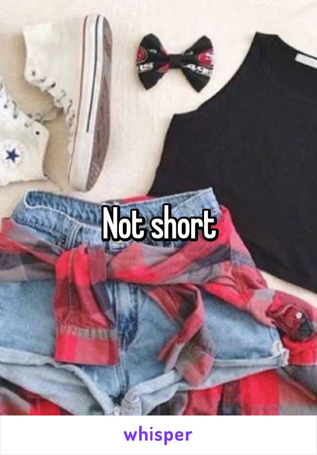 Not short