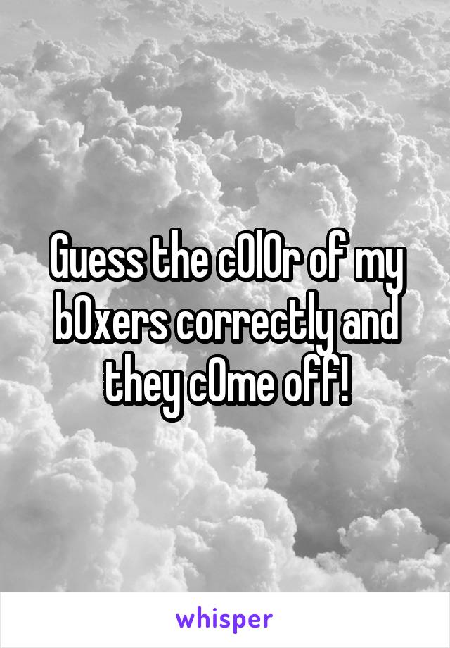 Guess the c0l0r of my b0xers correctly and they c0me off!