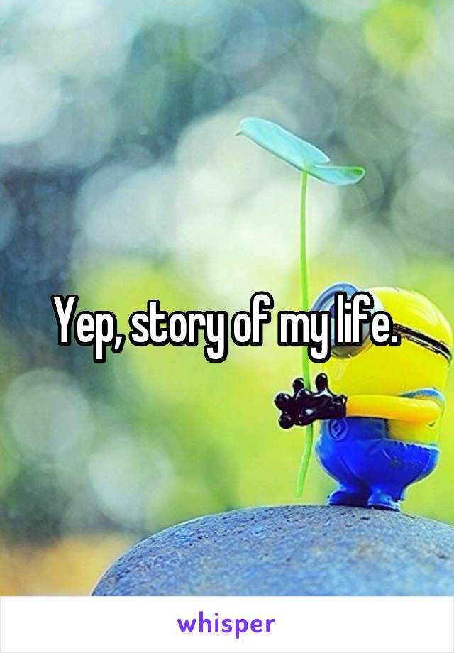 Yep, story of my life. 