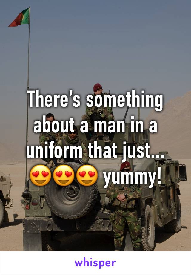 There’s something about a man in a uniform that just...
😍😍😍 yummy! 