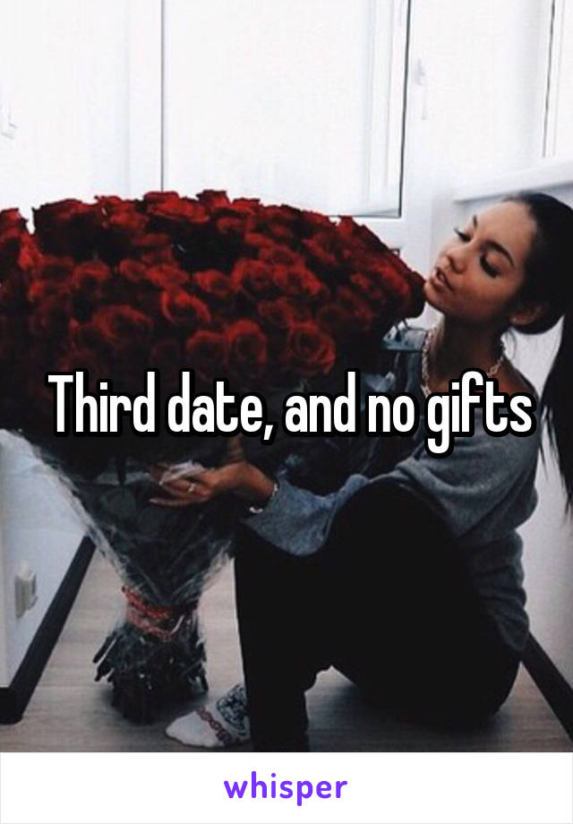 Third date, and no gifts