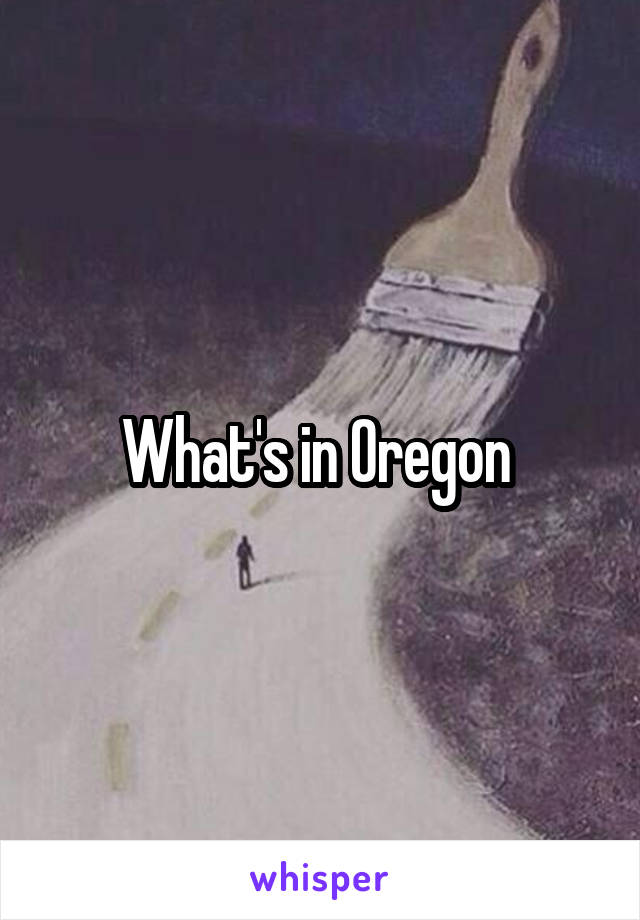 What's in Oregon 