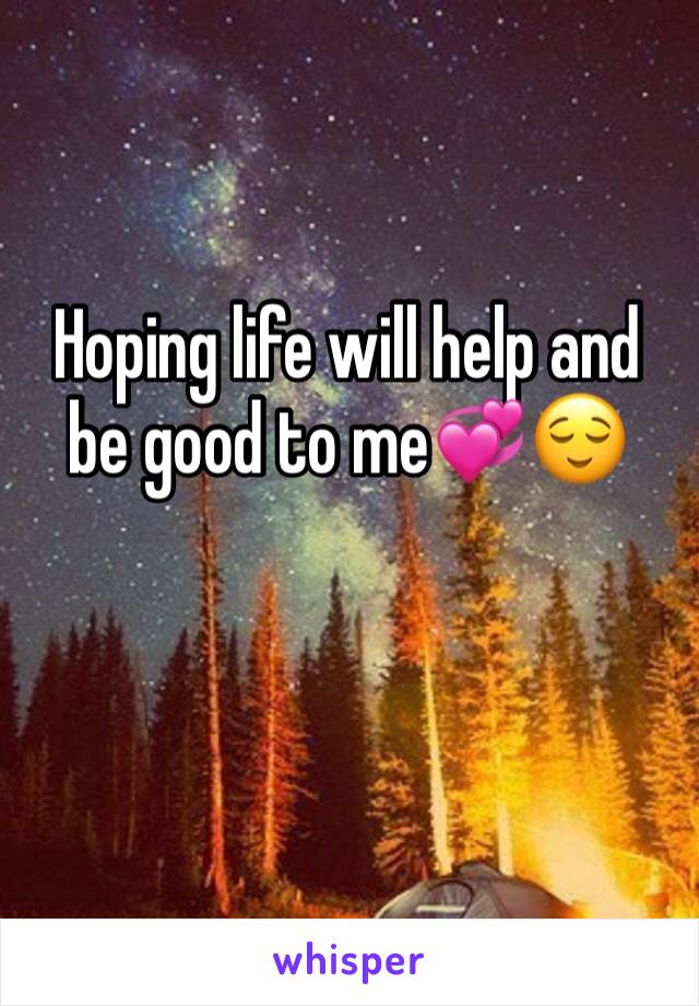 Hoping life will help and be good to me💞😌