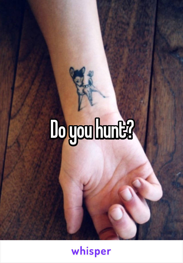 Do you hunt?