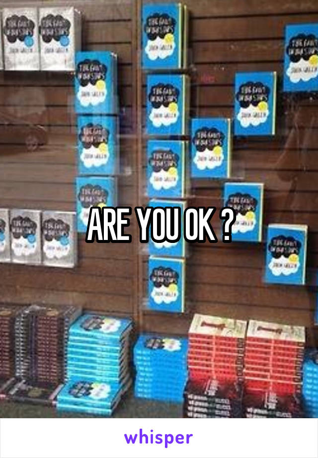 ARE YOU OK ?