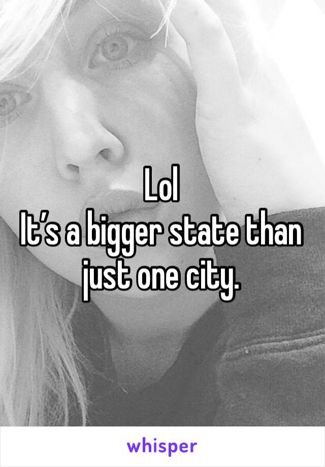 Lol
It’s a bigger state than just one city. 