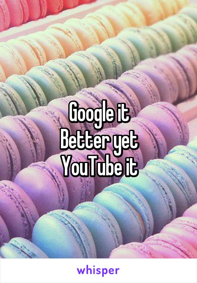 Google it
Better yet
YouTube it