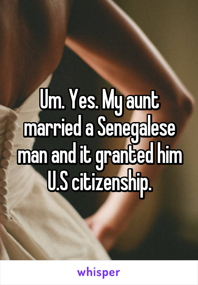 Um. Yes. My aunt married a Senegalese man and it granted him U.S citizenship.