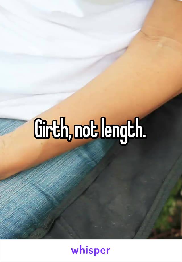 Girth, not length. 